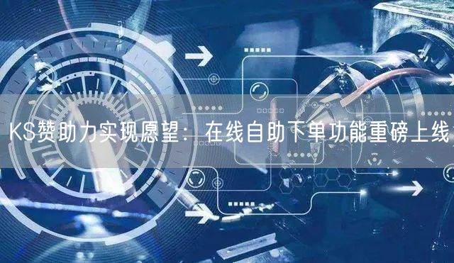 KS赞助力实现愿望：在线自助下单功能重磅上线