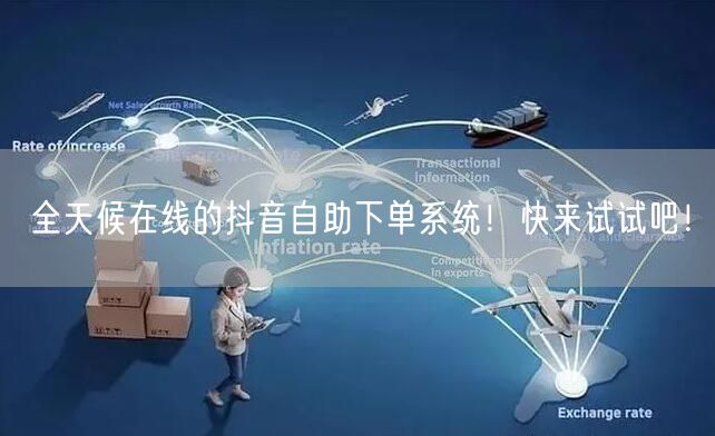 全天候在线的抖音自助下单系统！快来试试吧！