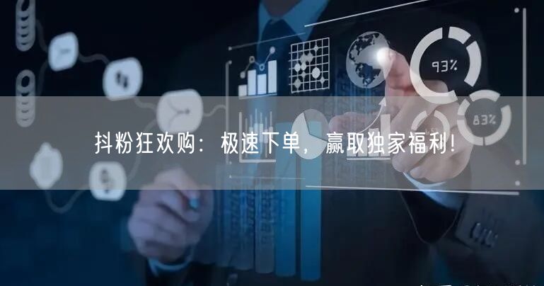 抖粉狂欢购：极速下单，赢取独家福利！