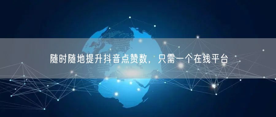 随时随地提升抖音点赞数，只需一个在线平台