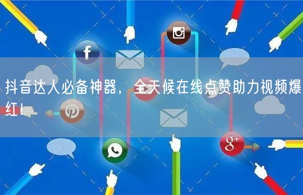 抖音达人必备神器，全天候在线点赞助力视频爆红！