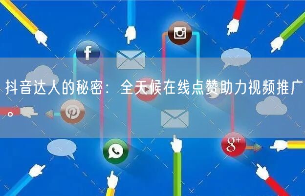 抖音达人的秘密：全天候在线点赞助力视频推广。