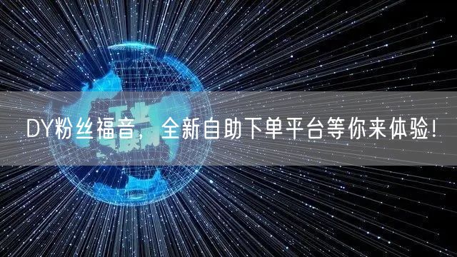 DY粉丝福音，全新自助下单平台等你来体验！