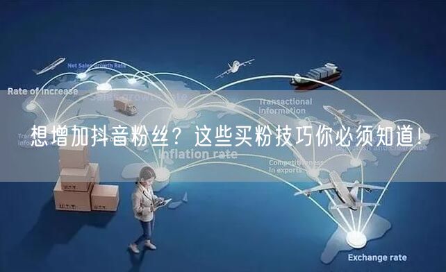 想增加抖音粉丝？这些买粉技巧你必须知道！