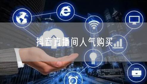 抖音直播间人气购买