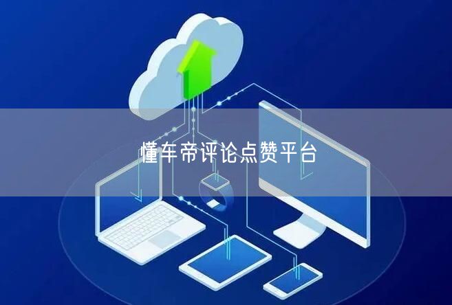 懂车帝评论点赞平台