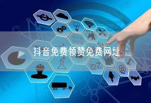抖音免费领赞免费网址