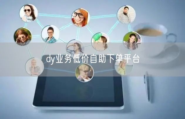 dy业务低价自助下单平台