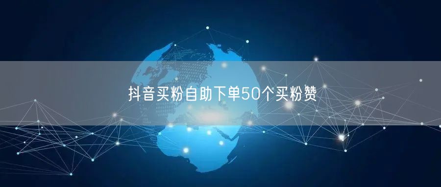 抖音买粉自助下单50个买粉赞